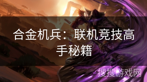 合金机兵：联机竞技高手秘籍