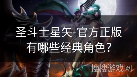 圣斗士星矢-官方正版有哪些经典角色？