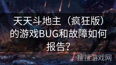 天天斗地主（疯狂版）的游戏BUG和故障如何报告？