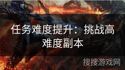 任务难度提升：挑战高难度副本