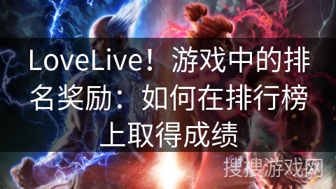 LoveLive！游戏中的排名奖励：如何在排行榜上取得成绩