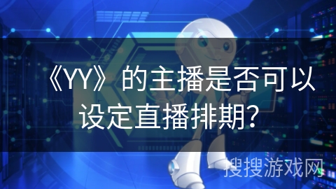《YY》的主播是否可以设定直播排期？