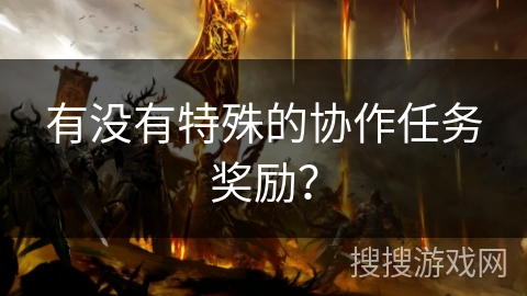 有没有特殊的协作任务奖励？