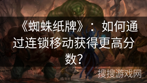 《蜘蛛纸牌》：如何通过连锁移动获得更高分数？