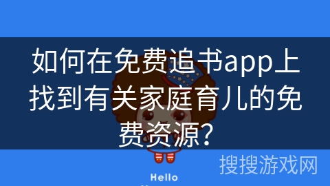 如何在免费追书app上找到有关家庭育儿的免费资源？