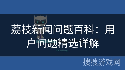荔枝新闻问题百科：用户问题精选详解