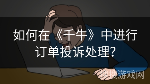 如何在《千牛》中进行订单投诉处理？
