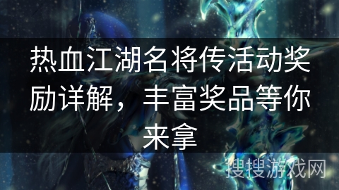 热血江湖名将传活动奖励详解，丰富奖品等你来拿