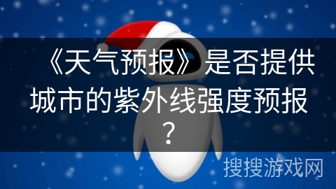 《天气预报》是否提供城市的紫外线强度预报？