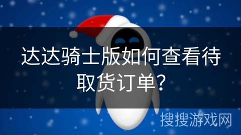 达达骑士版如何查看待取货订单？