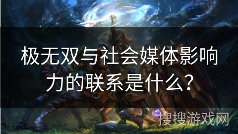 极无双与社会媒体影响力的联系是什么？