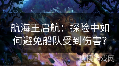 航海王启航：探险中如何避免船队受到伤害？