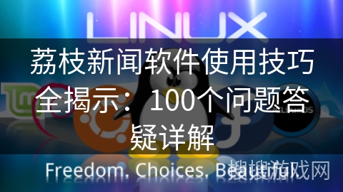 荔枝新闻软件使用技巧全揭示：100个问题答疑详解