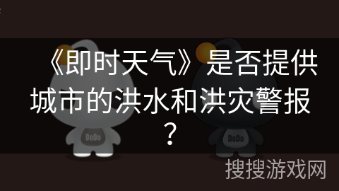 《即时天气》是否提供城市的洪水和洪灾警报？