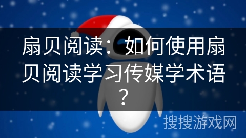 扇贝阅读：如何使用扇贝阅读学习传媒学术语？