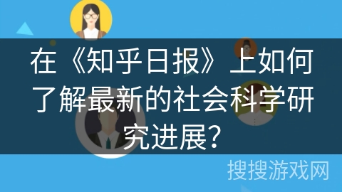 在《知乎日报》上如何了解最新的社会科学研究进展？