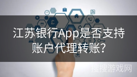 江苏银行App是否支持账户代理转账？