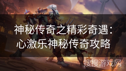 神秘传奇之精彩奇遇：心激乐神秘传奇攻略