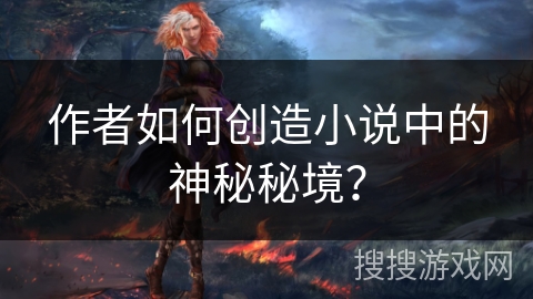 作者如何创造小说中的神秘秘境？