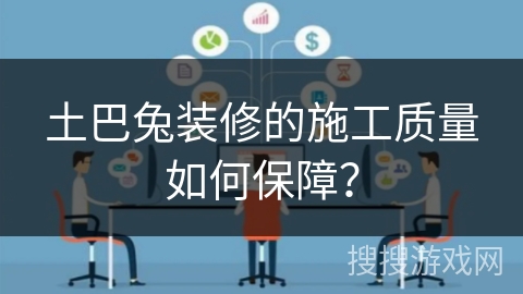 土巴兔装修的施工质量如何保障？
