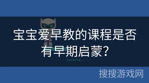 宝宝爱早教的课程是否有早期启蒙？