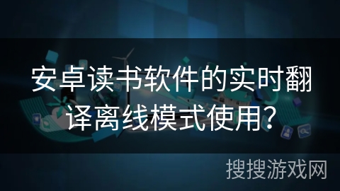 安卓读书软件的实时翻译离线模式使用？
