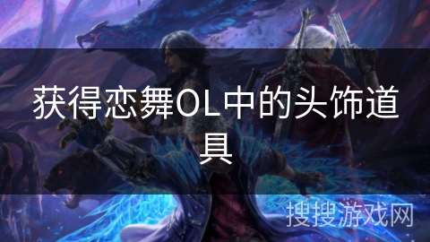 获得恋舞OL中的头饰道具 获得恋舞OL中的头饰道具