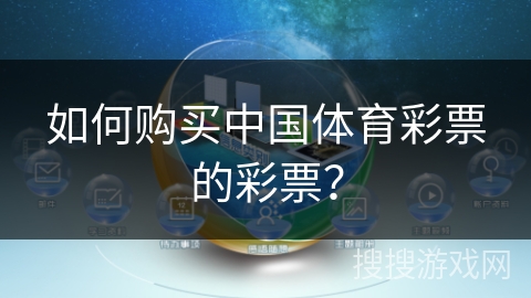 如何购买中国体育彩票的彩票? 如何购买中国体育彩票的彩票?