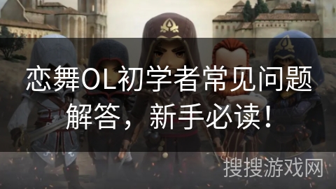 恋舞OL初学者常见问题解答，新手必读！