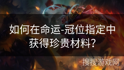 如何在命运-冠位指定中获得珍贵材料？