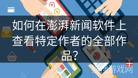 如何在澎湃新闻软件上查看特定作者的全部作品？
