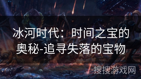 冰河时代：时间之宝的奥秘-追寻失落的宝物