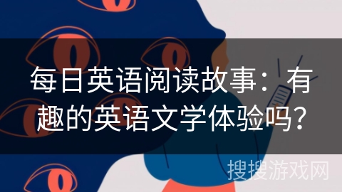 每日英语阅读故事：有趣的英语文学体验吗？