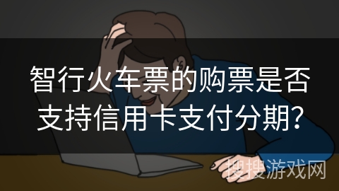 智行火车票的购票是否支持信用卡支付分期？