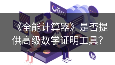 《全能计算器》是否提供高级数学证明工具? 《全能计算器》是否提供高级数学证明工具?