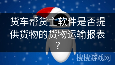 货车帮货主软件是否提供货物的货物运输报表？