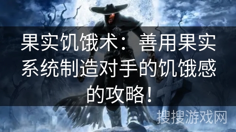 果实饥饿术：善用果实系统制造对手的饥饿感的攻略！