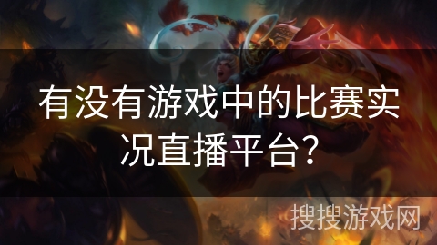 有没有游戏中的比赛实况直播平台？
