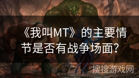 《我叫MT》的主要情节是否有战争场面？
