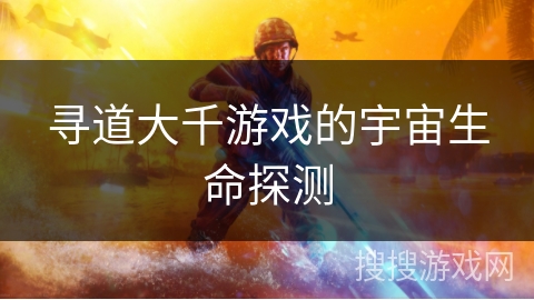 寻道大千游戏的宇宙生命探测