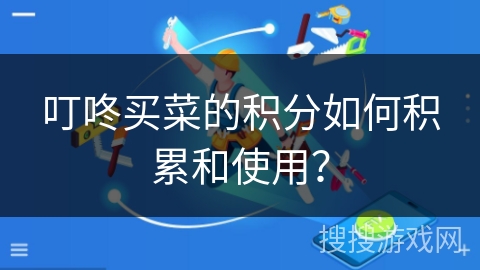 叮咚买菜的积分如何积累和使用？