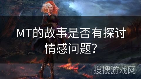 MT的故事是否有探讨情感问题？