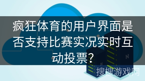 疯狂体育的用户界面是否支持比赛实况实时互动投票？