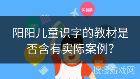 阳阳儿童识字的教材是否含有实际案例？