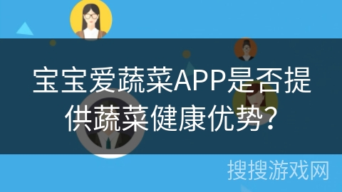 宝宝爱蔬菜APP是否提供蔬菜健康优势？