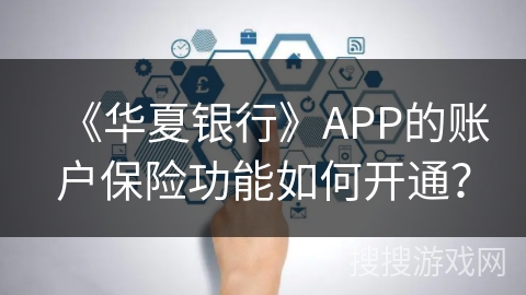 《华夏银行》APP的账户保险功能如何开通？