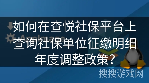 如何在查悦社保平台上查询社保单位征缴明细年度调整政策？
