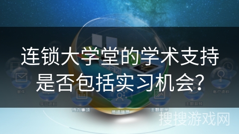 连锁大学堂的学术支持是否包括实习机会？