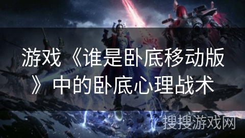 游戏《谁是卧底移动版》中的卧底心理战术