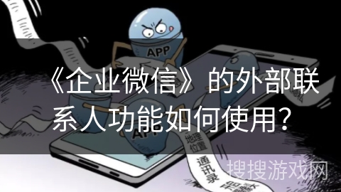 《企业微信》的外部联系人功能如何使用？